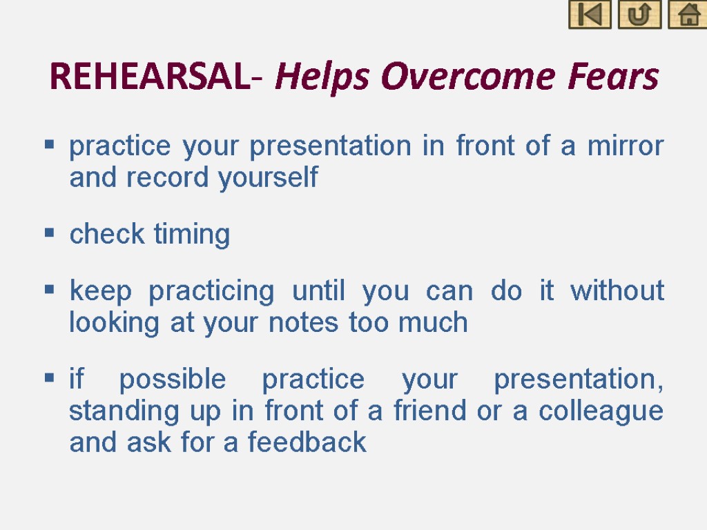 REHEARSAL- Helps Overcome Fears practice your presentation in front of a mirror and record